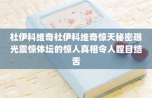 杜伊科维奇杜伊科维奇惊天秘密曝光震惊体坛的惊人真相令人瞠目结舌
