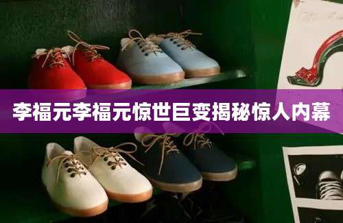 李福元李福元惊世巨变揭秘惊人内幕