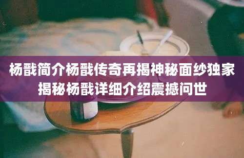 杨戬简介杨戬传奇再揭神秘面纱独家揭秘杨戬详细介绍震撼问世