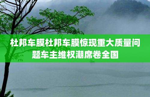 杜邦车膜杜邦车膜惊现重大质量问题车主维权潮席卷全国