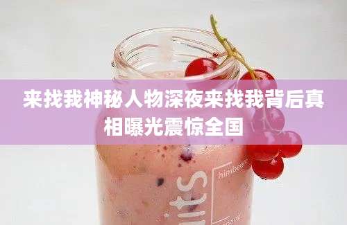 来找我神秘人物深夜来找我背后真相曝光震惊全国